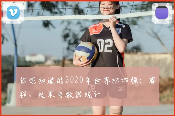 你想知道的2020年世界杯四强：赛程、结果与数据统计