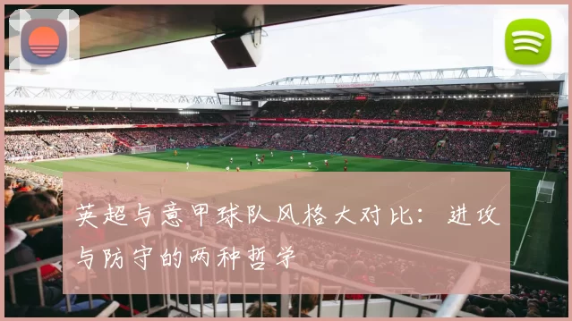 英超与意甲球队风格大对比:进攻与防守的两种哲学