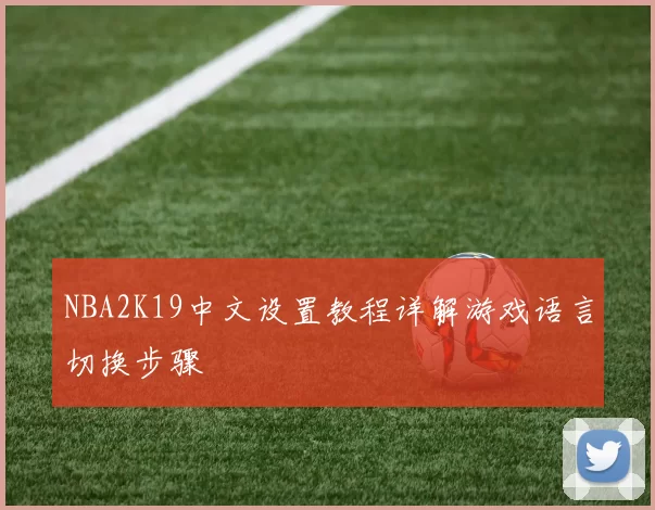 NBA2K19中文设置教程详解游戏语言切换步骤