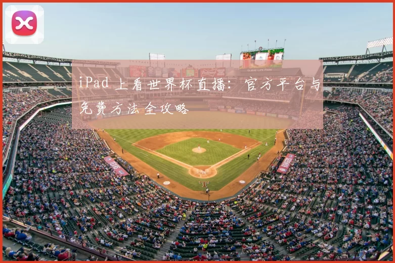 iPad 上看世界杯直播：官方平台与免费方法全攻略