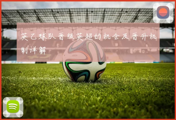 英乙球队晋级英超的机会及晋升机制详解
