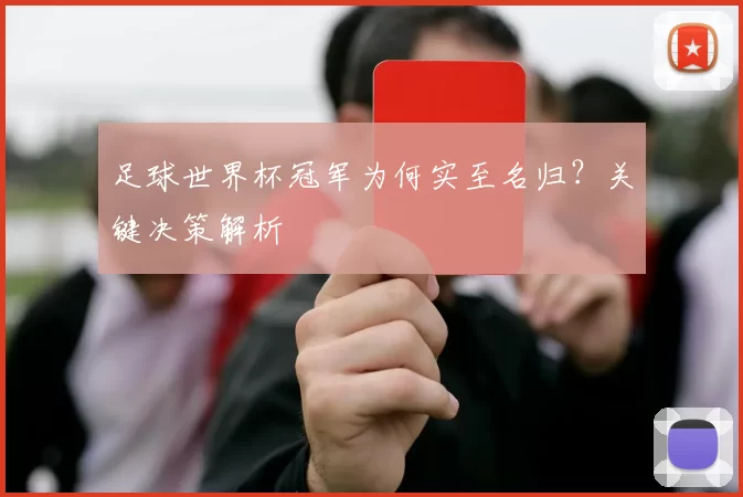 足球世界杯冠军为何实至名归？关键决策解析