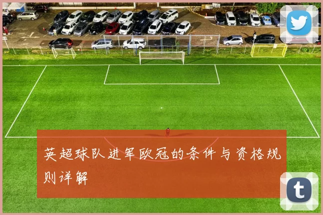 英超球队进军欧冠的条件与资格规则详解