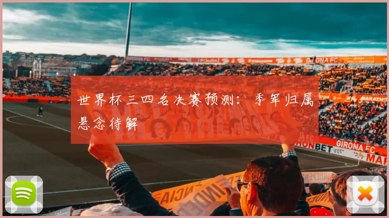 世界杯三四名决赛预测：季军归属悬念待解