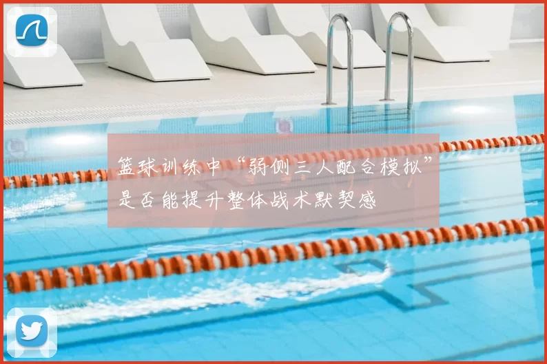 篮球训练中“弱侧三人配合模拟”是否能提升整体战术默契感