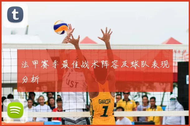 法甲赛季最佳战术阵容及球队表现分析