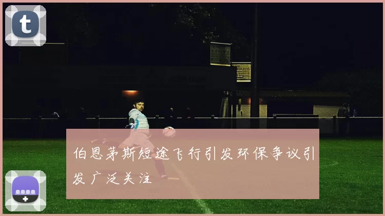伯恩茅斯短途飞行引发环保争议引发广泛关注