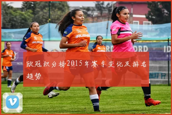 欧冠积分榜2015年赛季变化及排名趋势