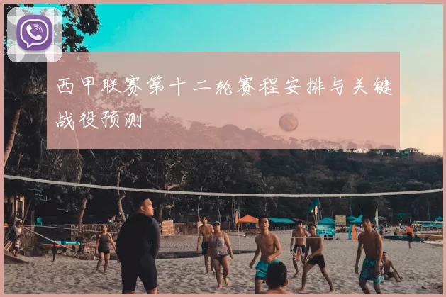 西甲联赛第十二轮赛程安排与关键战役预测