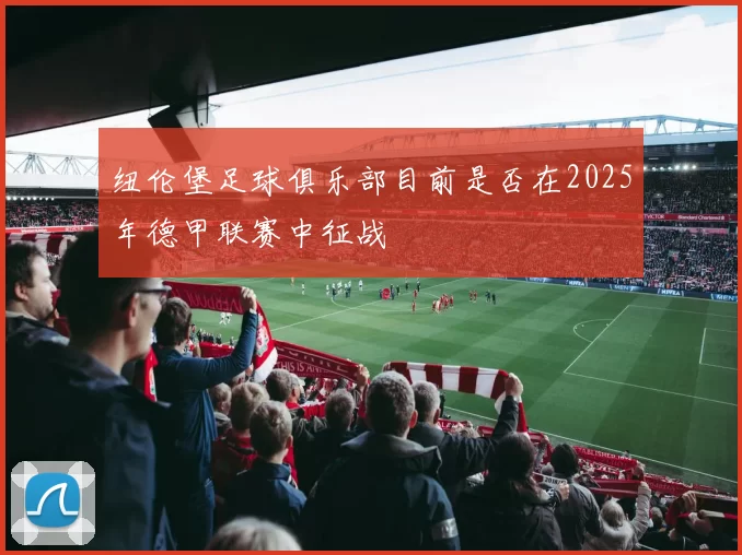纽伦堡足球俱乐部目前是否在2025年德甲联赛中征战