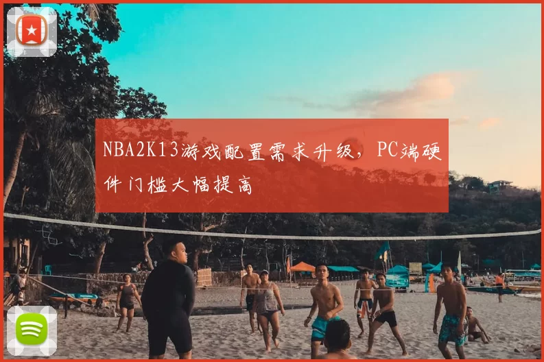 NBA2K13游戏配置需求升级,PC端硬件门槛大幅提高