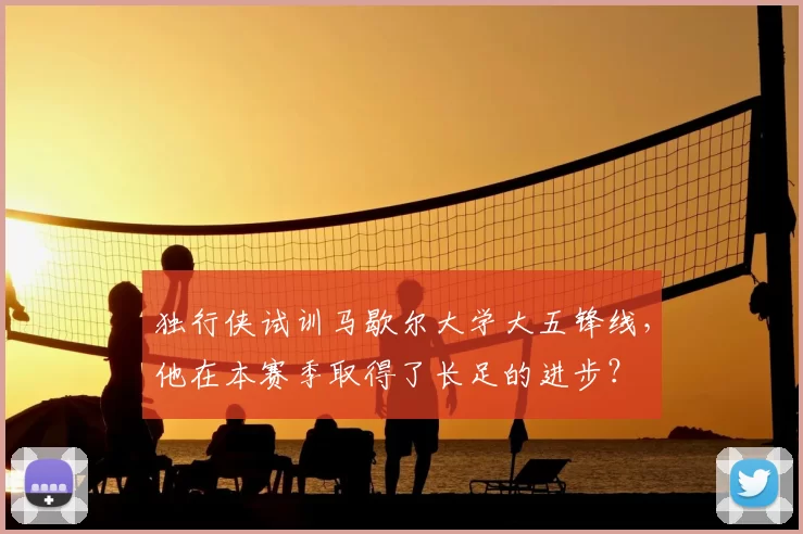 独行侠试训马歇尔大学大五锋线，他在本赛季取得了长足的进步？