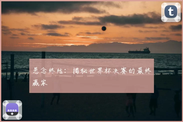 悬念终结：揭秘世界杯决赛的最终赢家