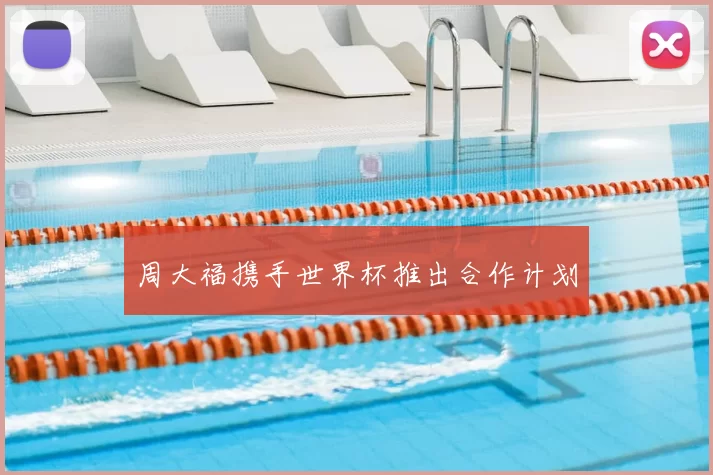 周大福携手世界杯推出合作计划