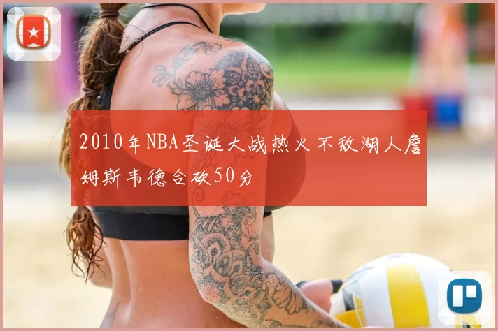 2010年NBA圣诞大战热火不敌湖人詹姆斯韦德合砍50分