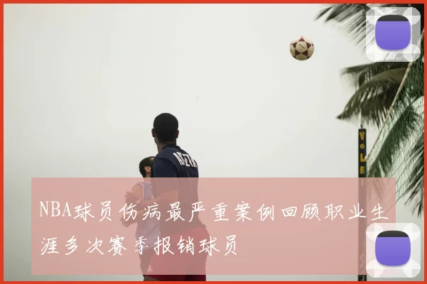 NBA球员伤病最严重案例回顾职业生涯多次赛季报销球员