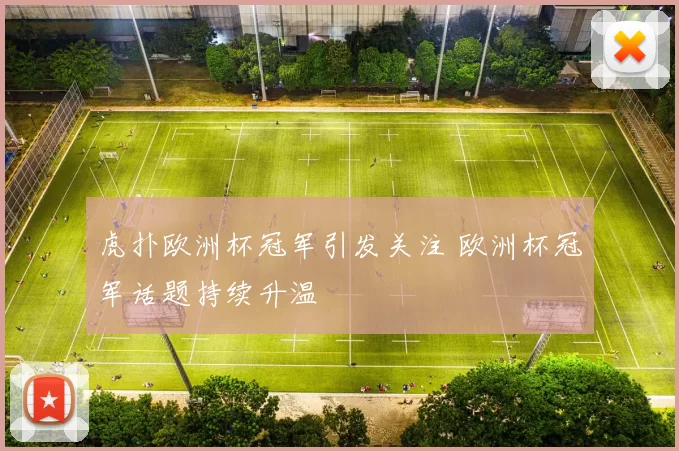 虎扑欧洲杯冠军引发关注 欧洲杯冠军话题持续升温