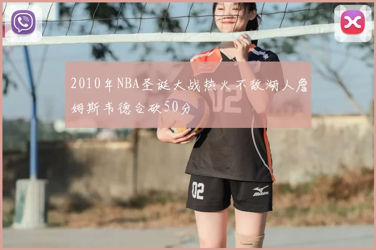 2010年NBA圣诞大战热火不敌湖人詹姆斯韦德合砍50分