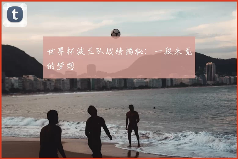 世界杯波兰队战绩揭秘:一段未竟的梦想