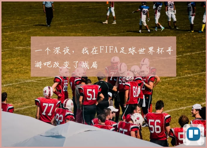 一个深夜,我在FIFA足球世界杯手游吧改变了战局