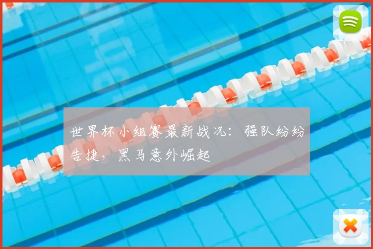 世界杯小组赛最新战况：强队纷纷告捷，黑马意外崛起