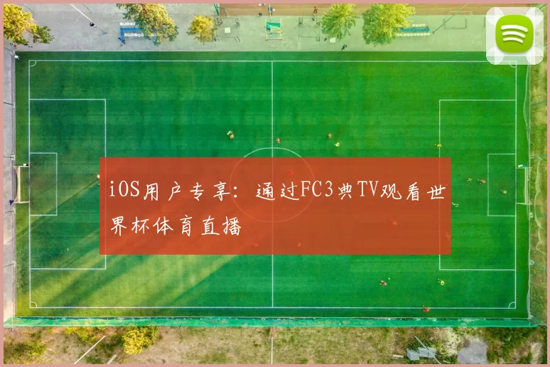 iOS用户专享:通过FC3典TV观看世界杯体育直播