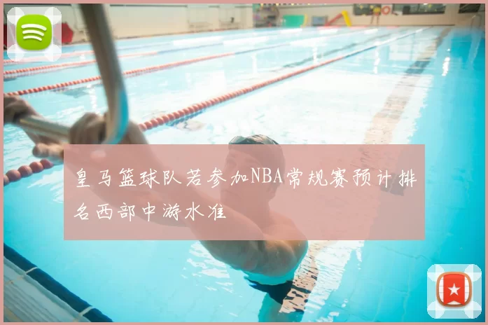 皇马篮球队若参加NBA常规赛预计排名西部中游水准