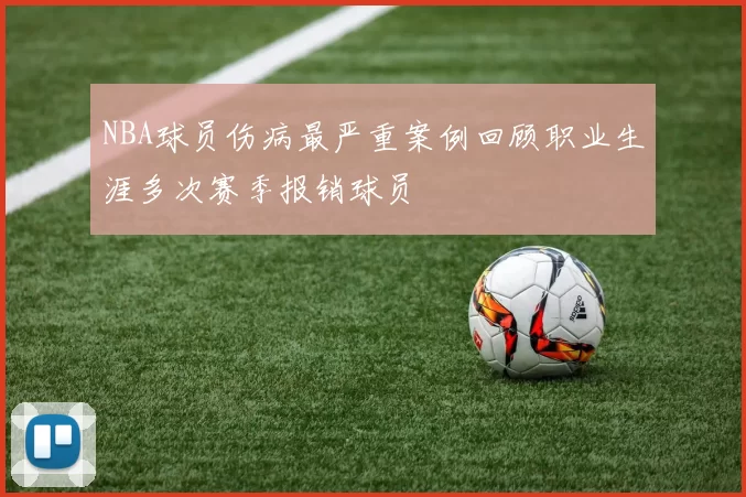 NBA球员伤病最严重案例回顾职业生涯多次赛季报销球员