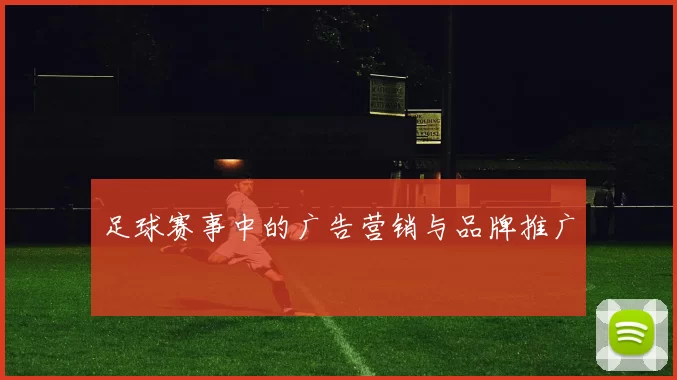 足球赛事中的广告营销与品牌推广