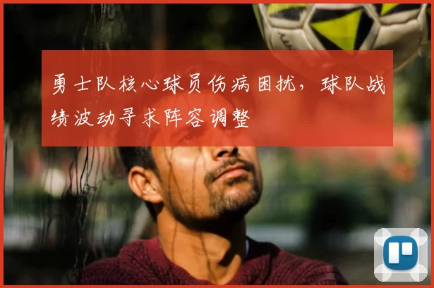 勇士队核心球员伤病困扰，球队战绩波动寻求阵容调整
