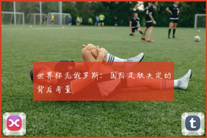 世界杯无俄罗斯：国际足联决定的背后考量