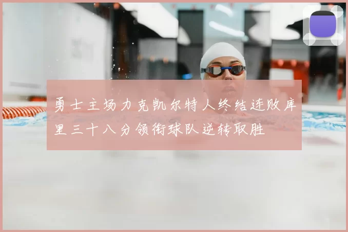 勇士主场力克凯尔特人终结连败库里三十八分领衔球队逆转取胜